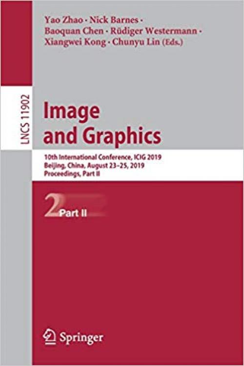 Image and Graphics: 10th International Conference, ICIG 2019, Beijing, China, August 23–25, 2019, Proceedings, Part II (Lecture Notes in Computer Science)