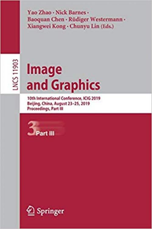 Image and Graphics: 10th International Conference, ICIG 2019, Beijing, China, August 23–25, 2019, Proceedings, Part III (Lecture Notes in Computer Science)