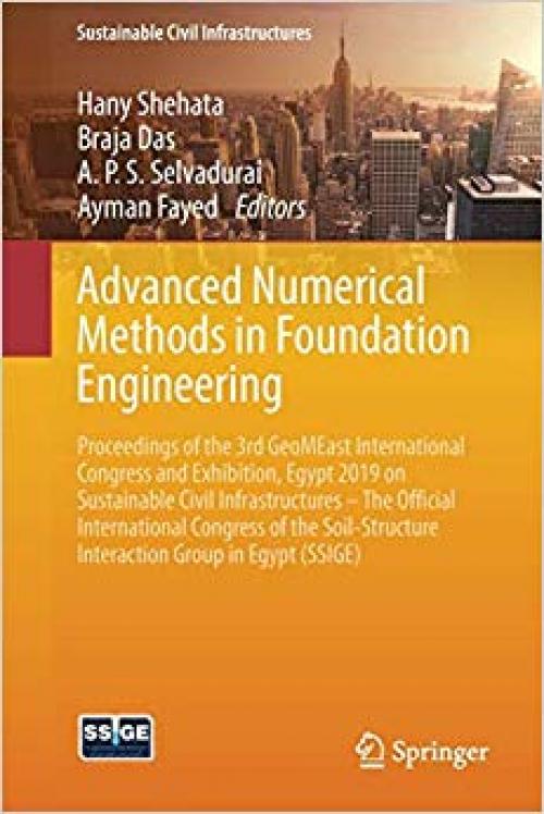 Advanced Numerical Methods in Foundation Engineering: Proceedings of the 3rd GeoMEast International Congress and Exhibition, Egypt 2019 on Sustainable ... Interaction Group in Egypt (SSIGE)