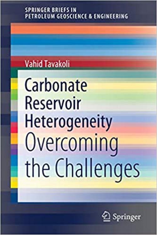 Carbonate Reservoir Heterogeneity: Overcoming the Challenges (SpringerBriefs in Petroleum Geoscience & Engineering)