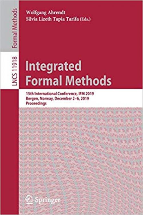 Integrated Formal Methods: 15th International Conference, IFM 2019, Bergen, Norway, December 2–6, 2019, Proceedings (Lecture Notes in Computer Science)