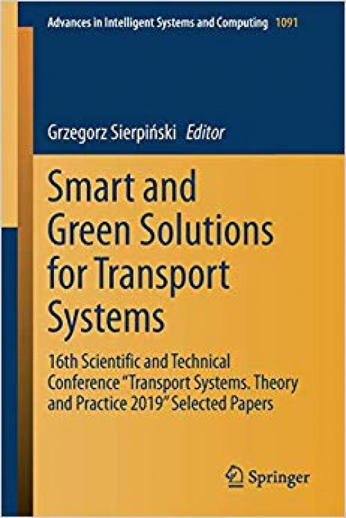 Smart and Green Solutions for Transport Systems: 16th Scientific and Technical Conference "Transport Systems. Theory and Practice 2019" Selected Papers (Advances in Intelligent Systems and Computing)