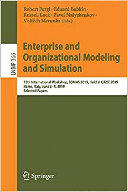Enterprise and Organizational Modeling and Simulation: 15th International Workshop, EOMAS 2019, Held at CAiSE 2019, Rome, Italy, June 3–4, 2019, ... Notes in Business Information Processing)