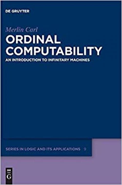 Ordinal Computability: An Introduction to Infinitary Machines (De Gruyter Series in Logic and Its Applications)