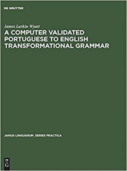 A computer validated Portuguese to English transformational grammar (Janua Linguarum. Series Practica)