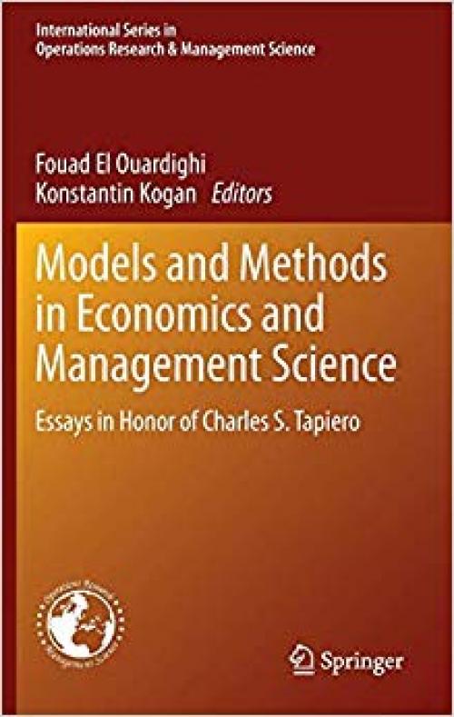 Models and Methods in Economics and Management Science: Essays in Honor of Charles S. Tapiero (International Series in Operations Research & Management Science)