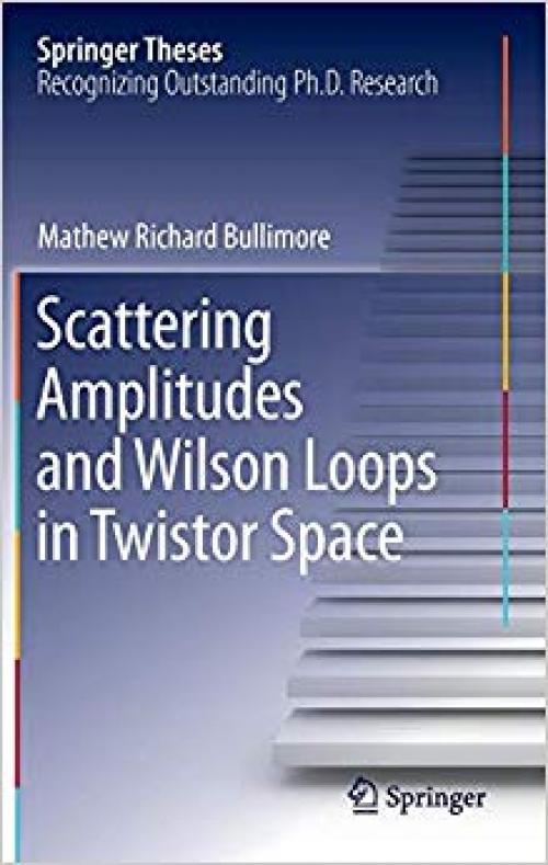 Scattering Amplitudes and Wilson Loops in Twistor Space (Springer Theses)