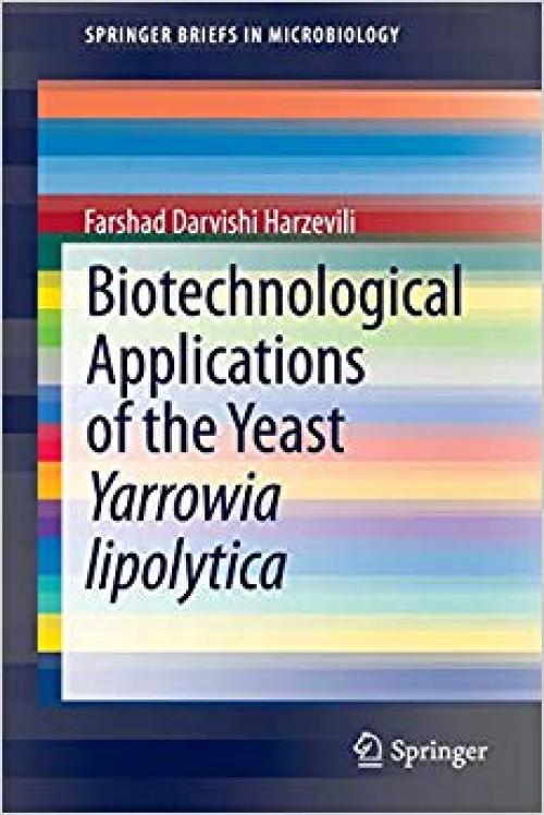 Biotechnological Applications of the Yeast Yarrowia lipolytica (SpringerBriefs in Microbiology)