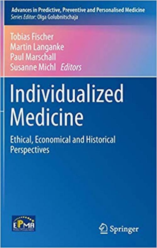 Individualized Medicine: Ethical, Economical and Historical Perspectives (Advances in Predictive, Preventive and Personalised Medicine)
