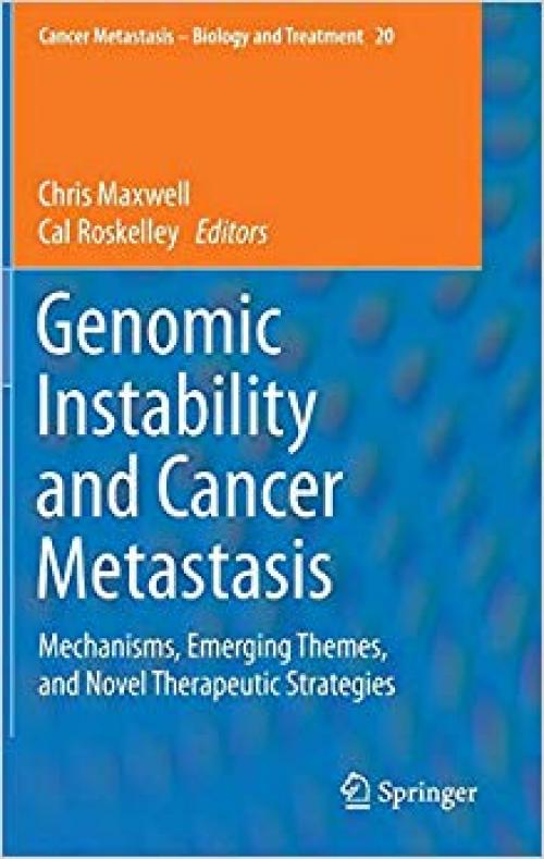 Genomic Instability and Cancer Metastasis: Mechanisms, Emerging Themes, and Novel Therapeutic Strategies (Cancer Metastasis - Biology and Treatment)