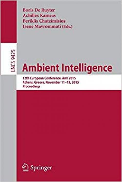 Ambient Intelligence: 12th European Conference, AmI 2015, Athens, Greece, November 11-13, 2015, Proceedings (Lecture Notes in Computer Science)