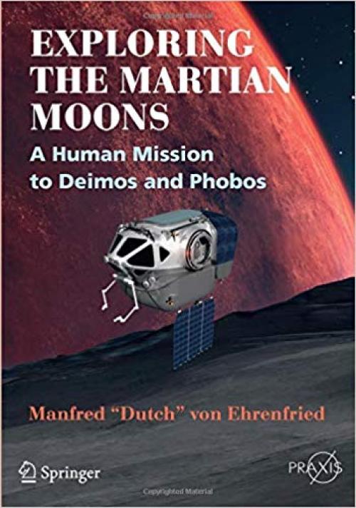 Exploring the Martian Moons: A Human Mission to Deimos and Phobos (Springer Praxis Books)