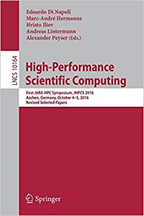 High-Performance Scientific Computing: First JARA-HPC Symposium, JHPCS 2016, Aachen, Germany, October 4–5, 2016, Revised Selected Papers (Lecture Notes in Computer Science)