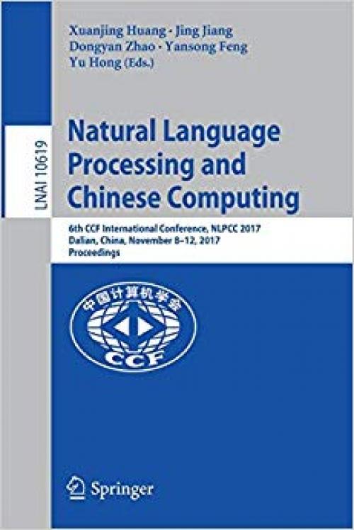 Natural Language Processing and Chinese Computing: 6th CCF International Conference, NLPCC 2017, Dalian, China, November 8–12, 2017, Proceedings (Lecture Notes in Computer Science)