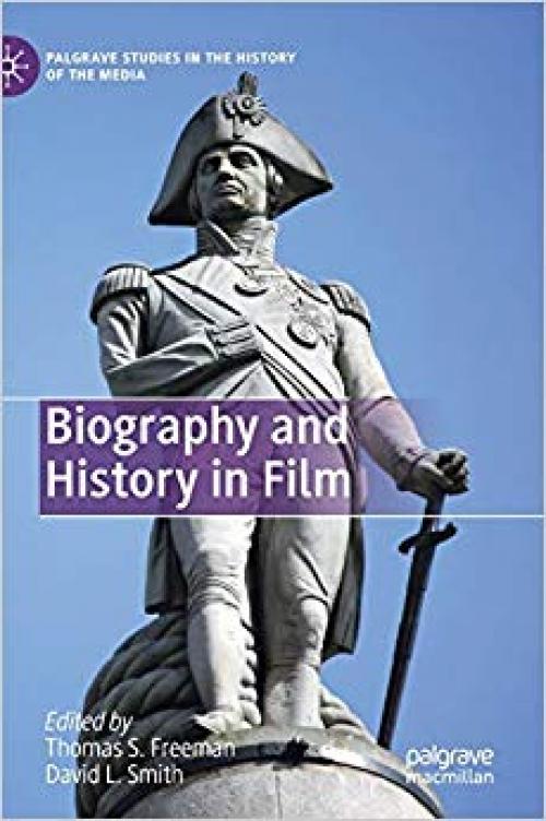 Biography and History in Film (Palgrave Studies in the History of the Media)