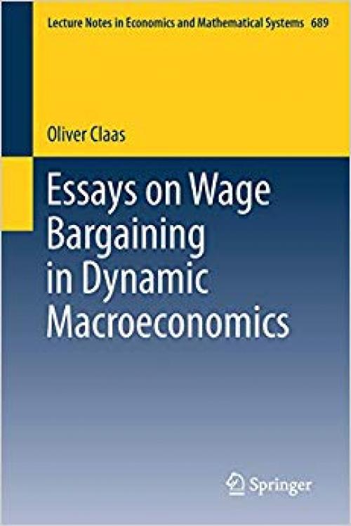 Essays on Wage Bargaining in Dynamic Macroeconomics (Lecture Notes in Economics and Mathematical Systems)
