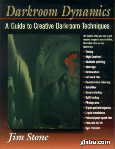 Darkroom Dynamics: A Guide to Creative Darkroom Techniques (Alternative Process Photography)