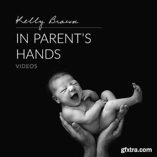Kelly Brown - Newborn Posing: In Parent’s Hands
