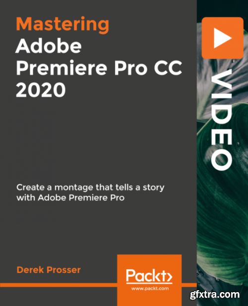 Mastering Adobe Premiere Pro CC 2020: Create a Montage that tells a story with Adobe Premiere Pro