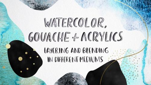 SkillShare - Watercolor, Gouache & Acrylic: Layering and Blending in Different Mediums