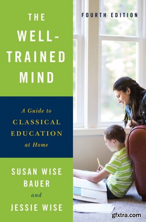 The Well-Trained Mind: A Guide to Classical Education at Home, 4th Edition