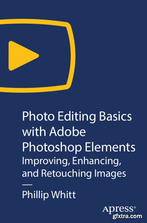Photo Editing Basics with Adobe Photoshop Elements: Improving, Enhancing, and Retouching Images