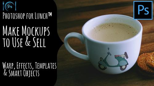 SkillShare - Photoshop for Lunch™ - Create Mockups to Use and Sell - Blends, Smart Objects, Effects