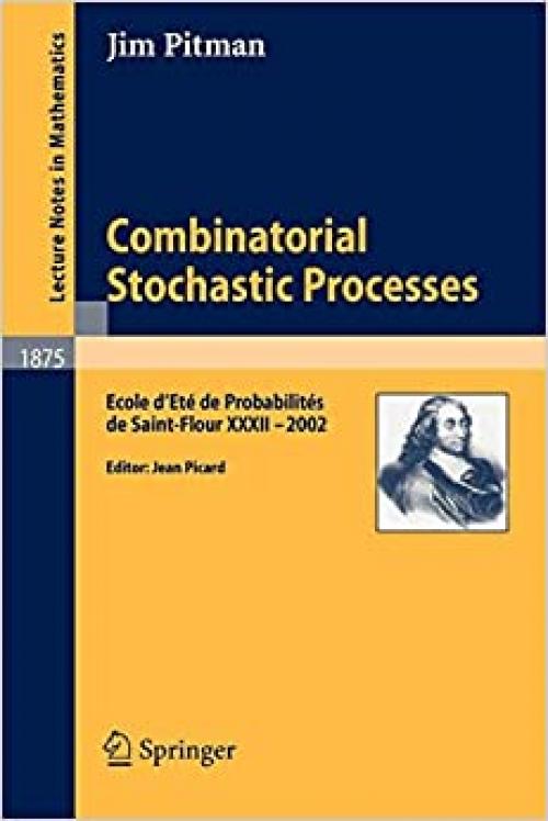 Combinatorial Stochastic Processes: Ecole d'Ete de Probabilities de Saint-Flour XXXII - 2002 (Lecture Notes in Mathematics)