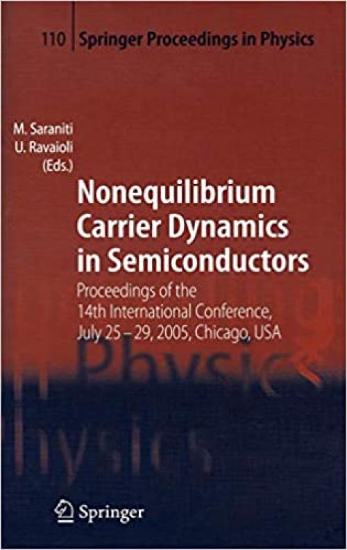 Nonequilibrium Carrier Dynamics in Semiconductors: Proceedings of the 14th International Conference, July 25-29, 2005, Chicago, USA (Springer Proceedings in Physics)