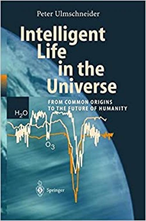 Intelligent Life in the Universe: Principles and Requirements Behind Its Emergence (Advances in Astrobiology and Biogeophysics)