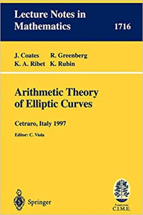Arithmetic Theory of Elliptic Curves: Lectures given at the 3rd Session of the Centro Internazionale Matematico Estivo (C.I.M.E.)held in Cetaro, Italy, July 12-19, 1997 (Lecture Notes in Mathematics)