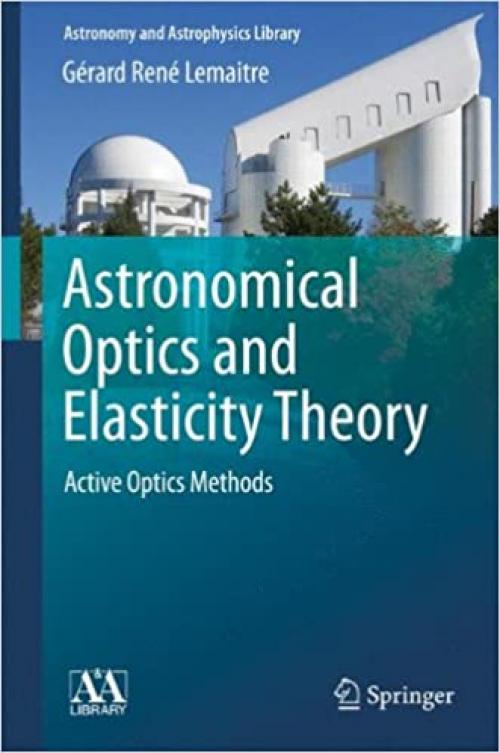 Astronomical Optics and Elasticity Theory: Active Optics Methods (Astronomy and Astrophysics Library)