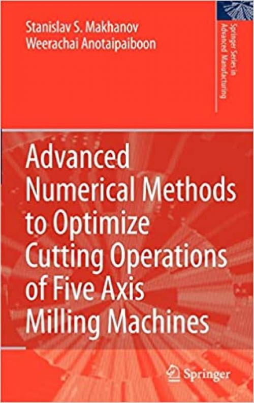 Advanced Numerical Methods to Optimize Cutting Operations of Five Axis Milling Machines (Springer Series in Advanced Manufacturing)