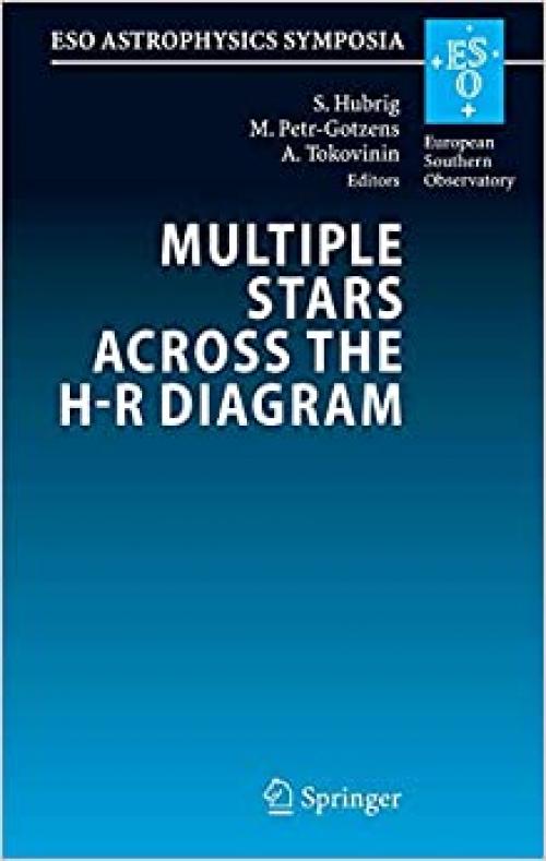 Multiple Stars across the H-R Diagram: Proceedings of the ESO Workshop held in Garching, Germany, 12-15 July 2005 (ESO Astrophysics Symposia)