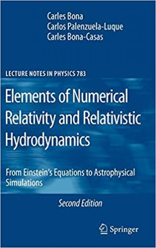 Elements of Numerical Relativity and Relativistic Hydrodynamics: From Einstein' s Equations to Astrophysical Simulations (Lecture Notes in Physics (783))