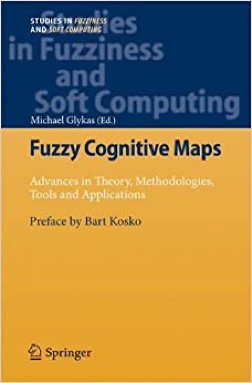Fuzzy Cognitive Maps: Advances in Theory, Methodologies, Tools and Applications (Studies in Fuzziness and Soft Computing)