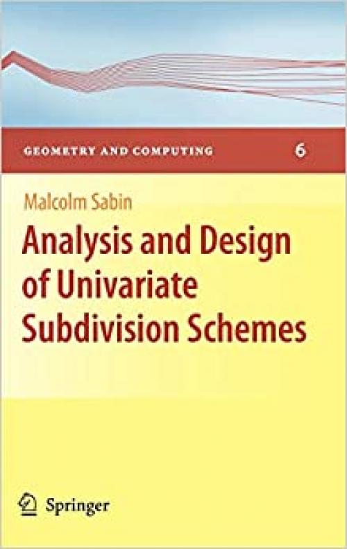 Analysis and Design of Univariate Subdivision Schemes (Geometry and Computing)