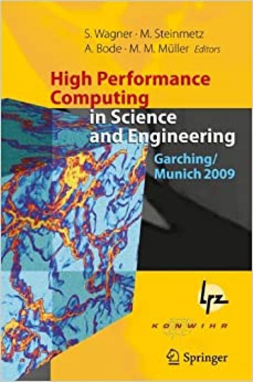 High Performance Computing in Science and Engineering, Garching/Munich 2009: Transactions of the Fourth Joint HLRB and KONWIHR Review and Results ... Centre, Garching/Munich, Germany