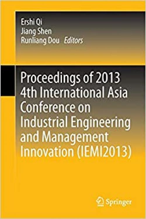 Proceedings of 2013 4th International Asia Conference on Industrial Engineering and Management Innovation (IEMI2013)