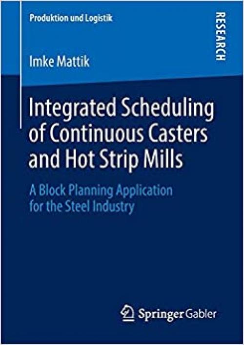 Integrated Scheduling of Continuous Casters and Hot Strip Mills: A Block Planning Application for the Steel Industry (Produktion und Logistik)