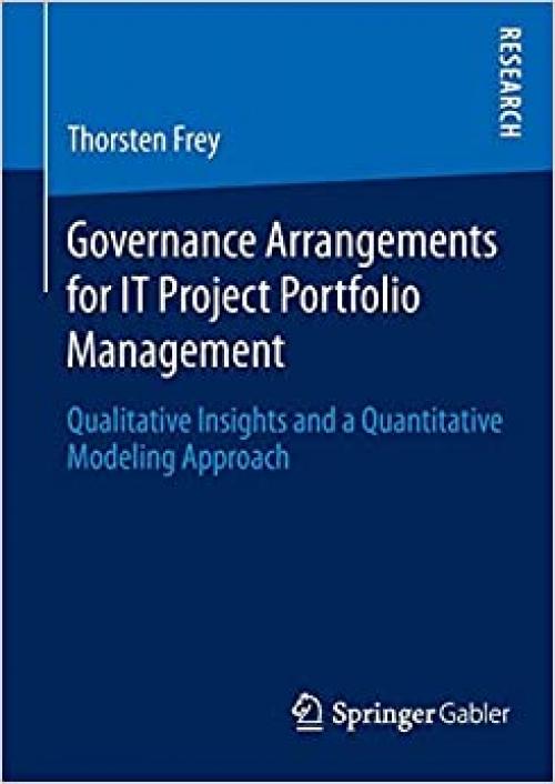 Governance Arrangements for IT Project Portfolio Management: Qualitative Insights and a Quantitative Modeling Approach