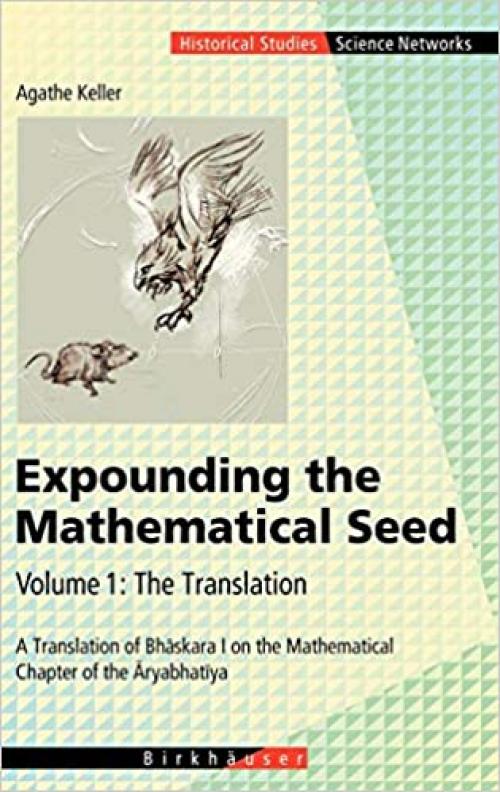 Expounding the Mathematical Seed. Vol. 1: The Translation: A Translation of Bhāskara I on the Mathematical Chapter of the Āryabhatīya (Science Networks. Historical Studies (30))