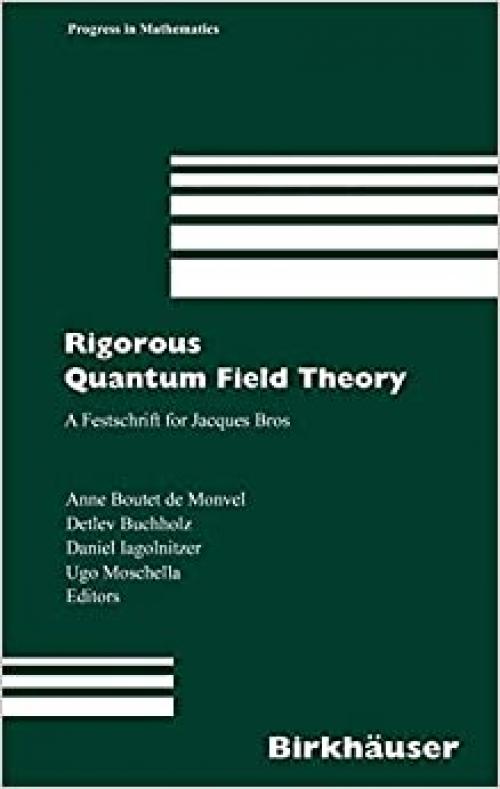 Rigorous Quantum Field Theory: A Festschrift for Jacques Bros (Progress in Mathematics)