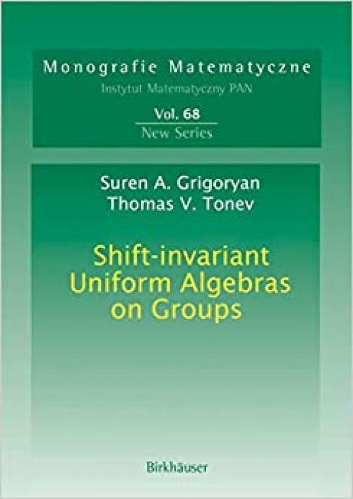 Shift-invariant Uniform Algebras on Groups (Monografie Matematyczne)