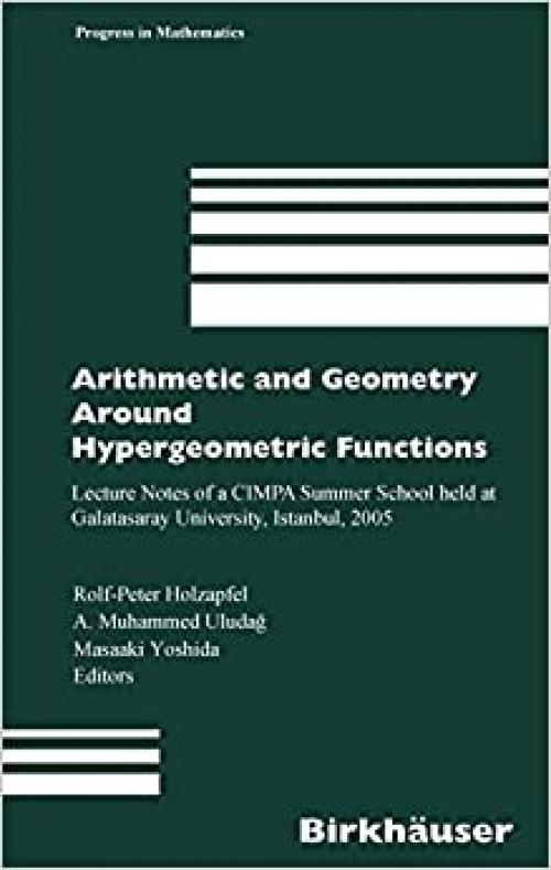 Arithmetic and Geometry Around Hypergeometric Functions: Lecture Notes of a CIMPA Summer School held at Galatasaray University, Istanbul, 2005 (Progress in Mathematics)