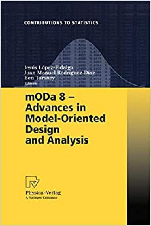 mODa 8 - Advances in Model-Oriented Design and Analysis: Proceedings of the 8th International Workshop in Model-Oriented Design and Analysis held in ... June 4-8, 2007 (Contributions to Statistics)