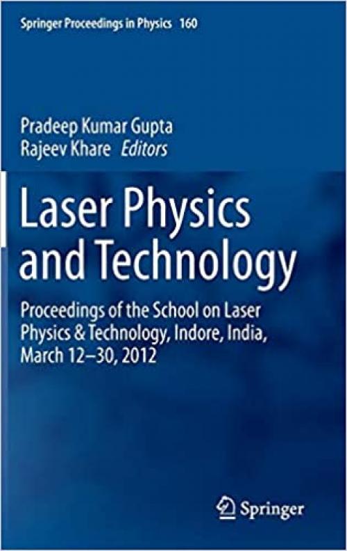 Laser Physics and Technology: Proceedings of the School on Laser Physics & Technology, Indore, India, March 12-30, 2012 (Springer Proceedings in Physics)