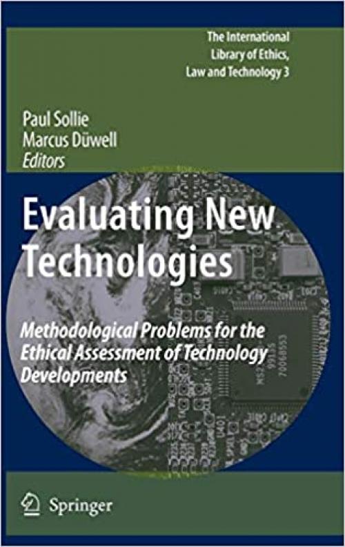 Evaluating New Technologies: Methodological Problems for the Ethical Assessment of Technology Developments. (The International Library of Ethics, Law and Technology)