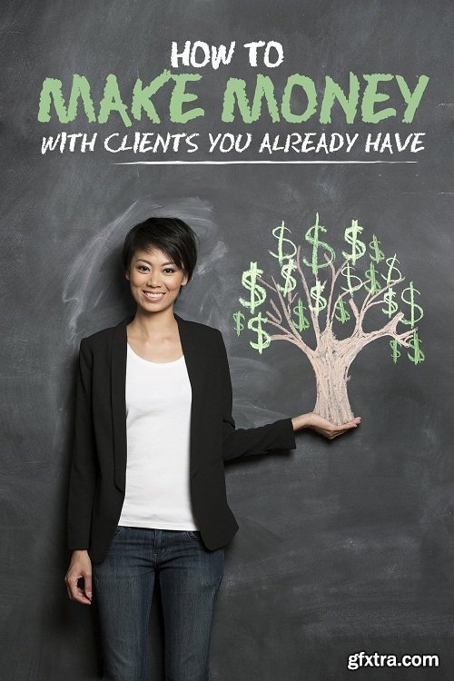 How to Make Money with Clients You Already Have