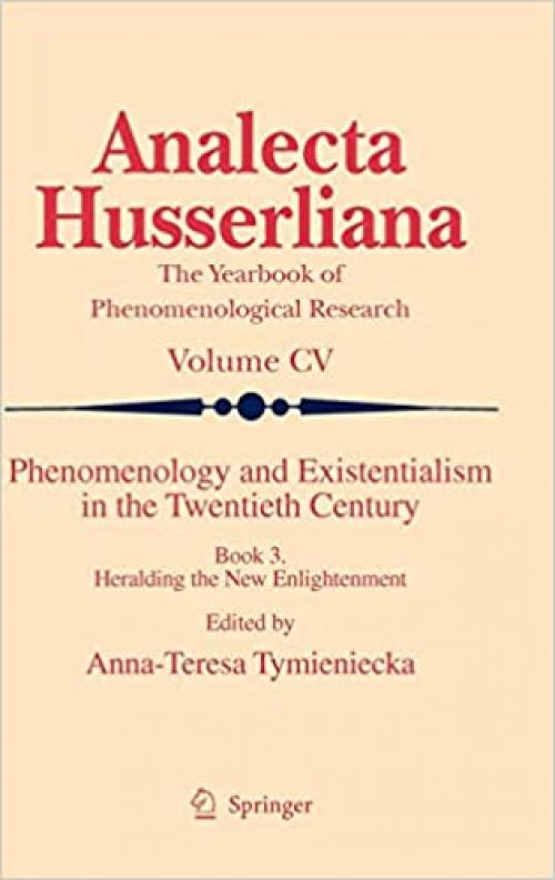 Phenomenology and Existentialism in the Twenthieth Century: Book III. Heralding the New Enlightenment (Analecta Husserliana)